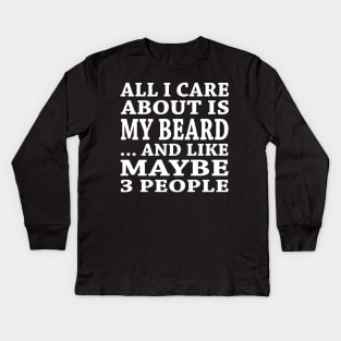 All  I Care About Is My Beard And Like Maybe 3 People Kids Long Sleeve T-Shirt